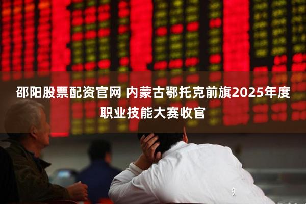 邵阳股票配资官网 内蒙古鄂托克前旗2025年度职业技能大赛收官